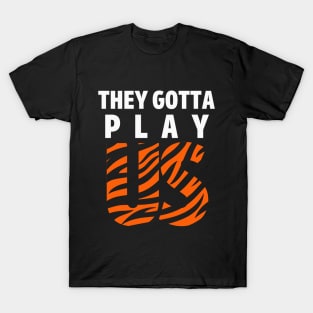 They Gotta Play Us T-Shirt